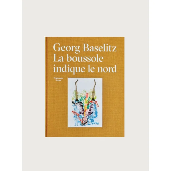 Georg Baselitz: La Boussole Indique Le Nord